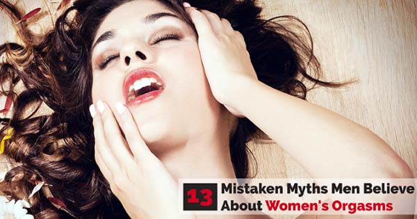 13 Mistaken Myths Men Believe About Women's Orgasms