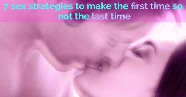 7 Sex Strategies to Make the First Time So Not the Last Time