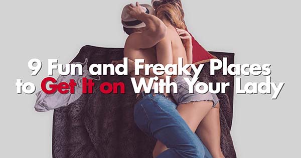 9 Fun and Freaky Places to Get It on With Your Lady