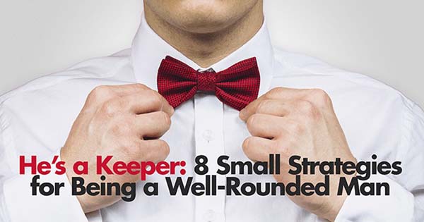 He's a Keeper: 8 Small Strategies for Being a Well-Rounded Man