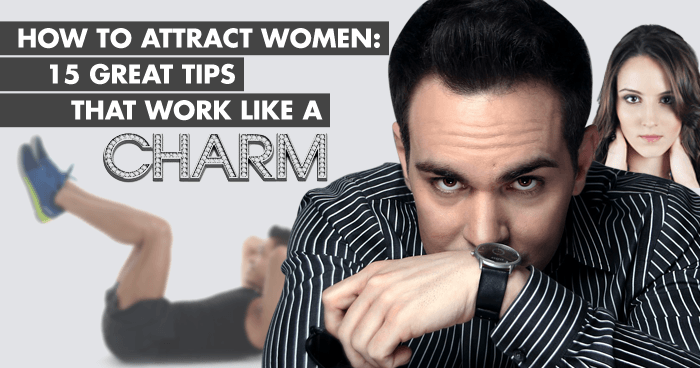 How to Attract Women: 15 Great Tips That Work Like A Charm