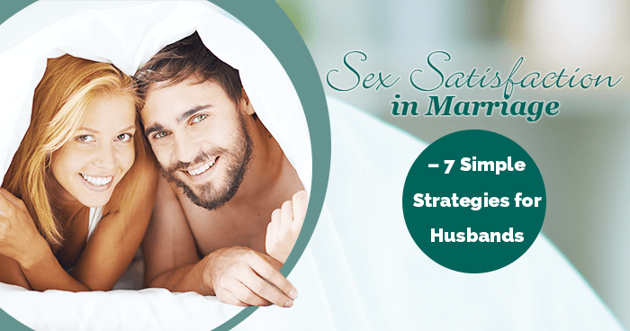 Sex Satisfaction in Marriage – 7 Simple Strategies for Husbands