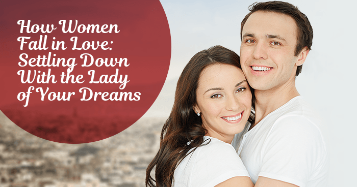 How Women Fall in Love: Settling Down With the Lady of Your Dreams